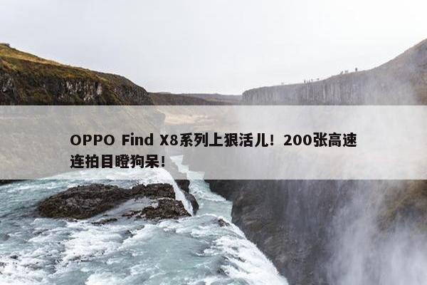 OPPO Find X8系列上狠活儿！200张高速连拍目瞪狗呆！