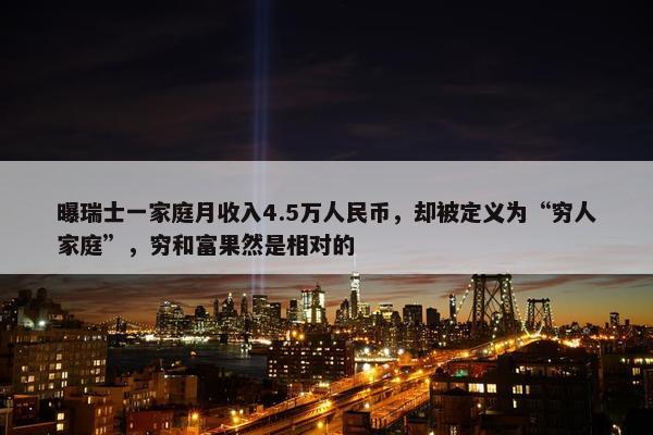 曝瑞士一家庭月收入4.5万人民币，却被定义为“穷人家庭”，穷和富果然是相对的