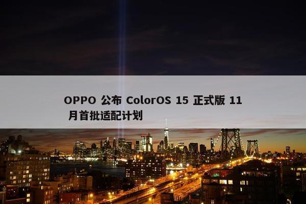 OPPO 公布 ColorOS 15 正式版 11 月首批适配计划