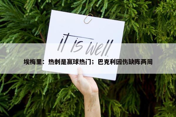 埃梅里：热刺是赢球热门；巴克利因伤缺阵两周