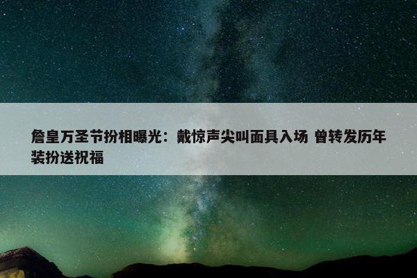 詹皇万圣节扮相曝光：戴惊声尖叫面具入场 曾转发历年装扮送祝福