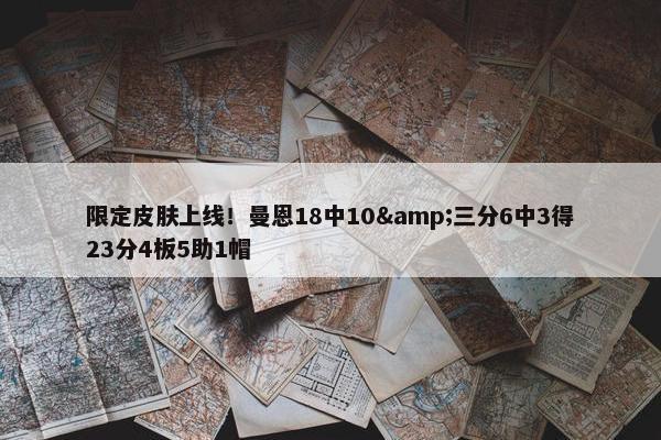 限定皮肤上线！曼恩18中10&三分6中3得23分4板5助1帽