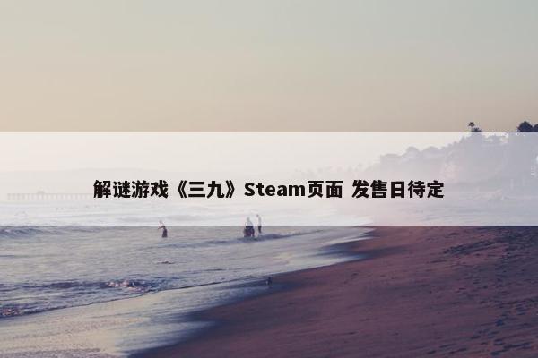 解谜游戏《三九》Steam页面 发售日待定