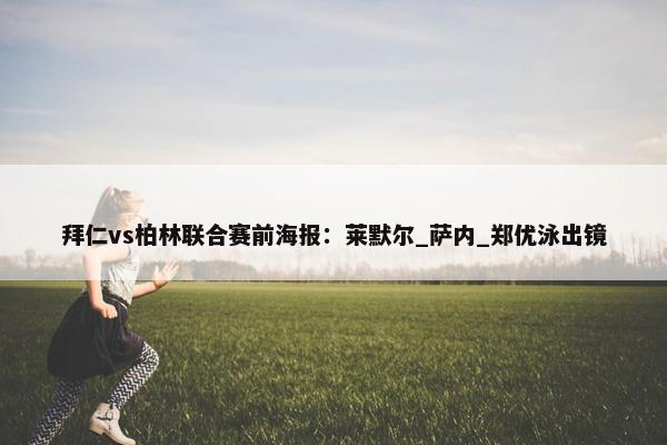 拜仁vs柏林联合赛前海报：莱默尔_萨内_郑优泳出镜