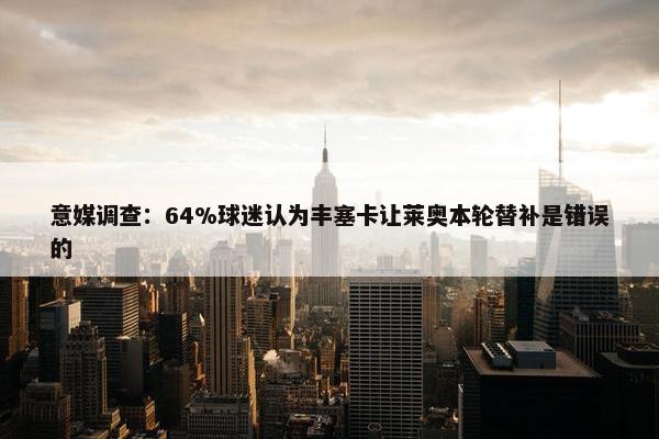 意媒调查：64%球迷认为丰塞卡让莱奥本轮替补是错误的