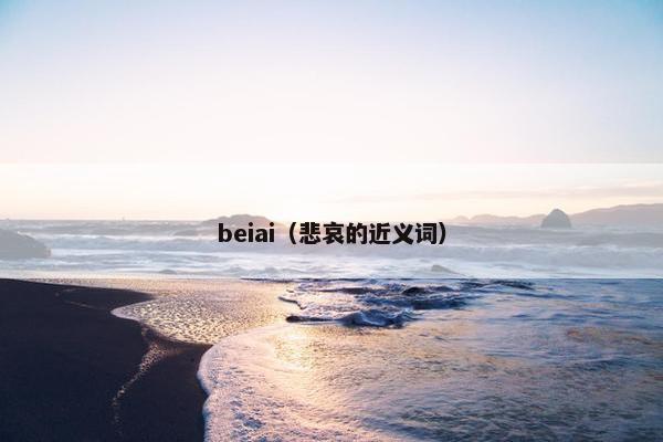 beiai（悲哀的近义词）