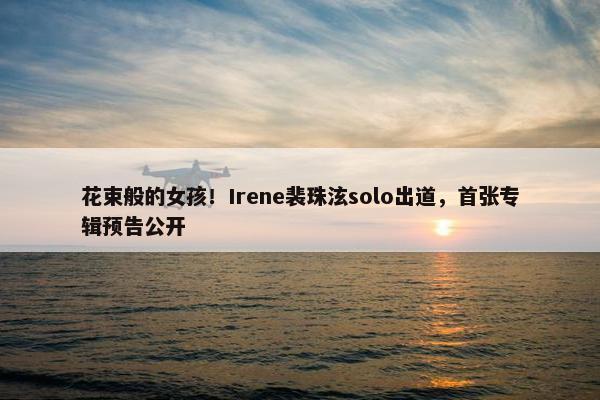 花束般的女孩！Irene裴珠泫solo出道，首张专辑预告公开