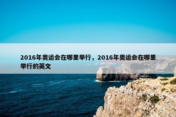 2016年奥运会在哪里举行，2016年奥运会在哪里举行的英文