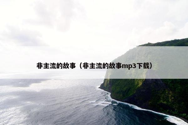 非主流的故事（非主流的故事mp3下载）